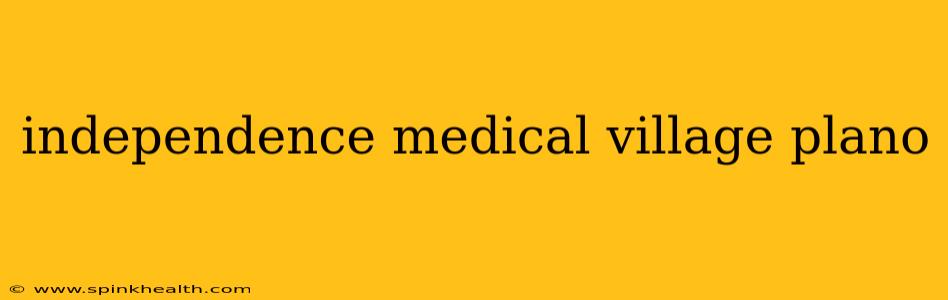 independence medical village plano