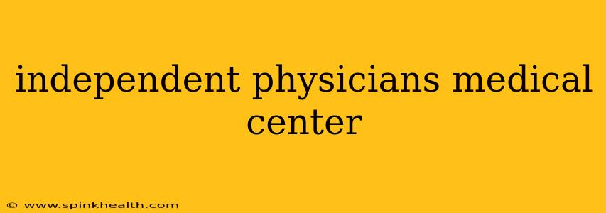 independent physicians medical center