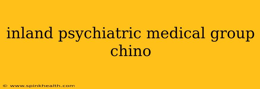 inland psychiatric medical group chino