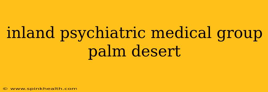 inland psychiatric medical group palm desert