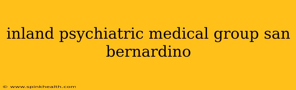 inland psychiatric medical group san bernardino