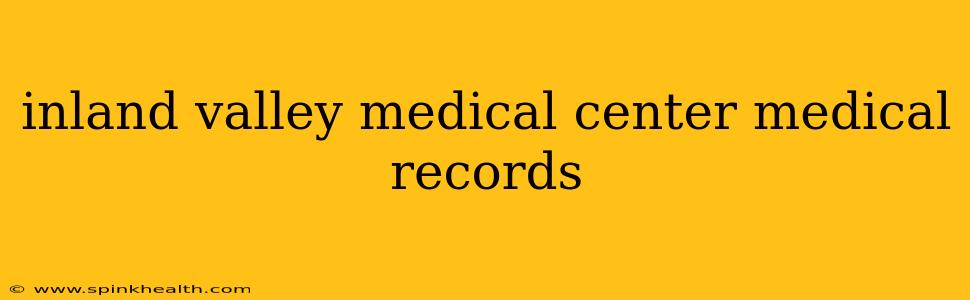 inland valley medical center medical records