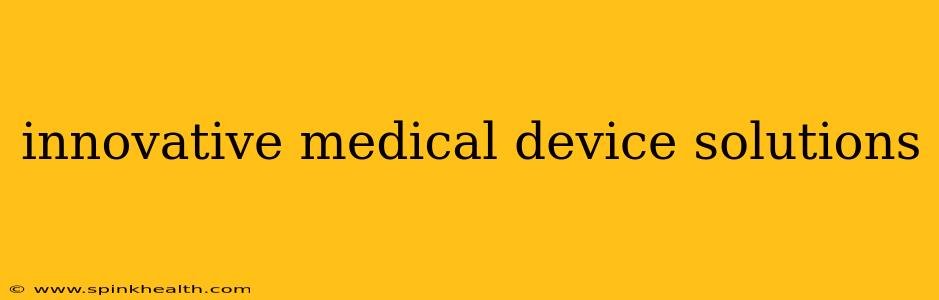 innovative medical device solutions