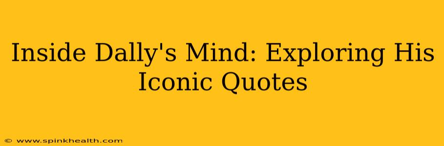 Inside Dally's Mind: Exploring His Iconic Quotes