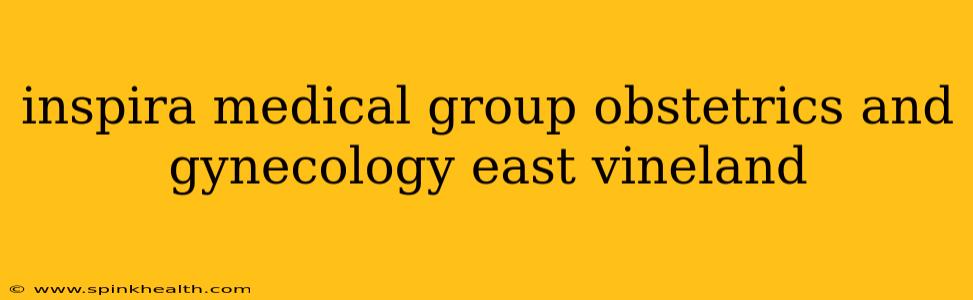 inspira medical group obstetrics and gynecology east vineland