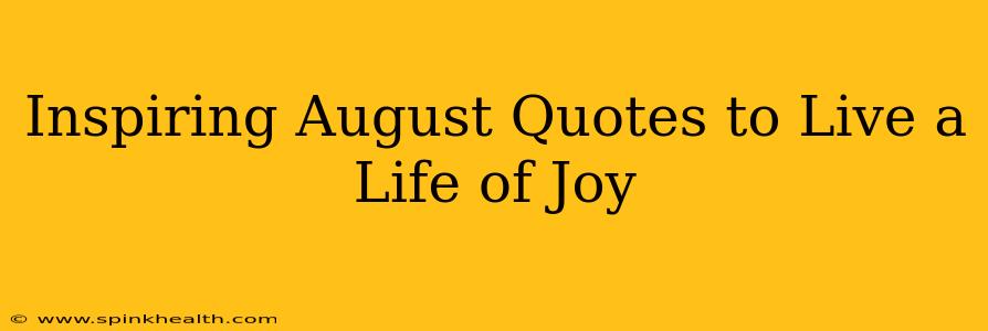 Inspiring August Quotes to Live a Life of Joy