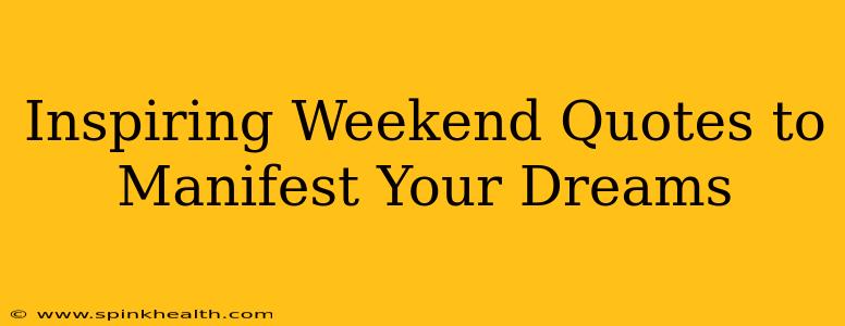 Inspiring Weekend Quotes to Manifest Your Dreams