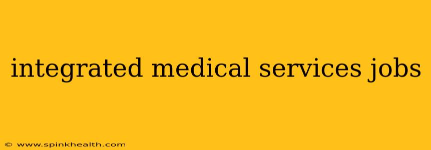 integrated medical services jobs