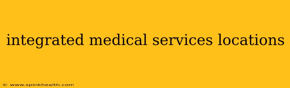 integrated medical services locations