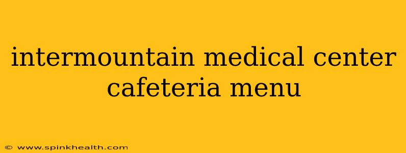 intermountain medical center cafeteria menu