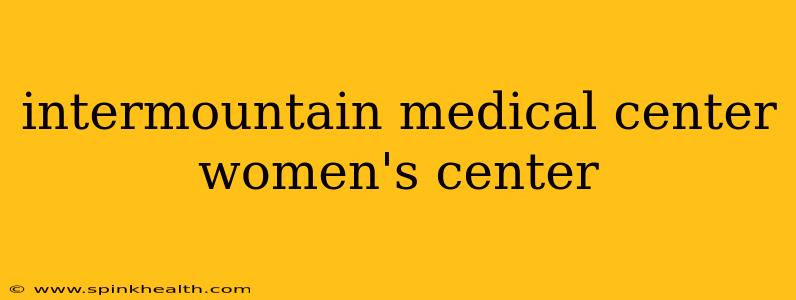 intermountain medical center women's center