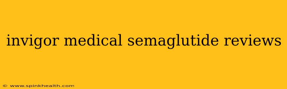 invigor medical semaglutide reviews