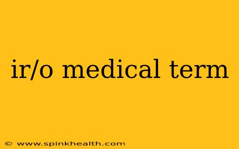 ir/o medical term