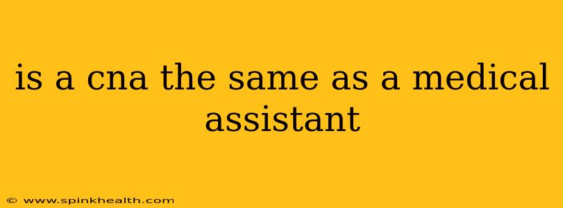 is a cna the same as a medical assistant