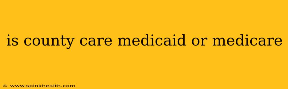 is county care medicaid or medicare