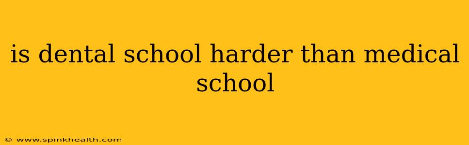 is dental school harder than medical school