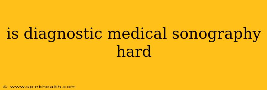 is diagnostic medical sonography hard