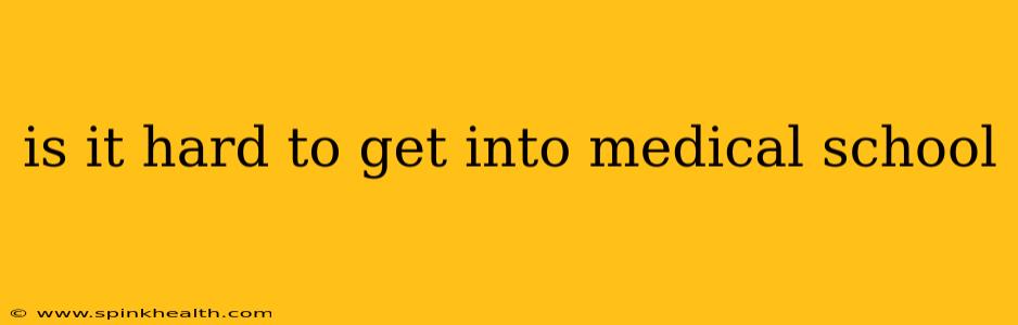 is it hard to get into medical school