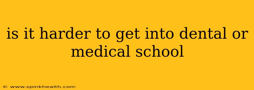 is it harder to get into dental or medical school