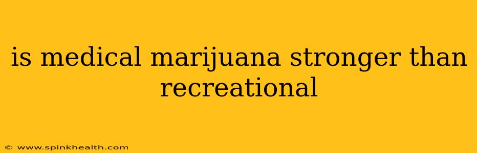is medical marijuana stronger than recreational
