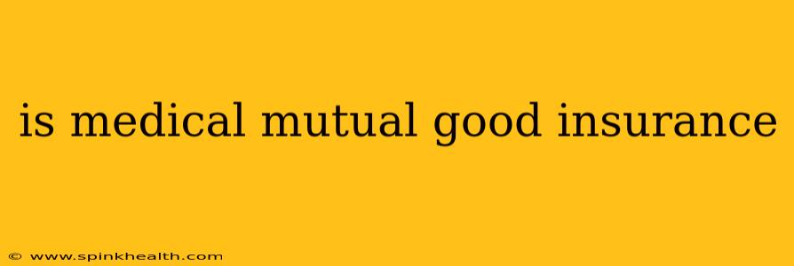 is medical mutual good insurance