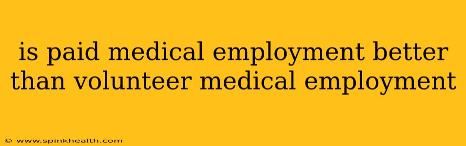 is paid medical employment better than volunteer medical employment