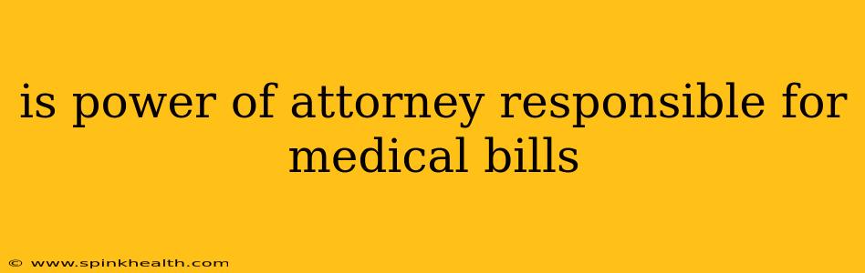 is power of attorney responsible for medical bills