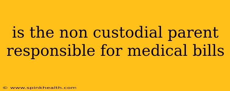 is the non custodial parent responsible for medical bills