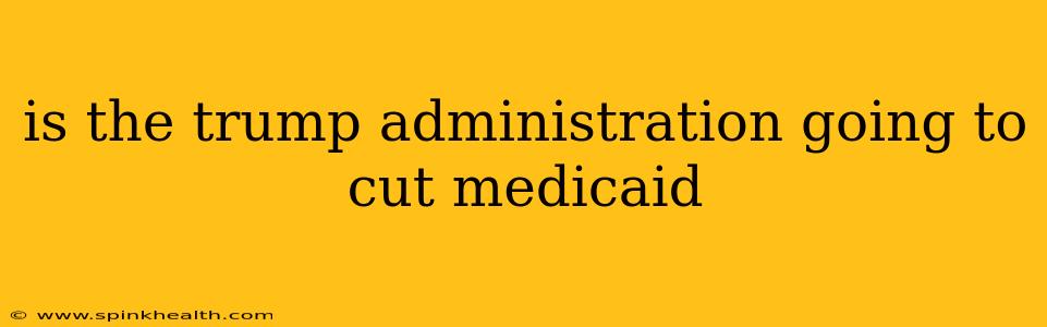 is the trump administration going to cut medicaid
