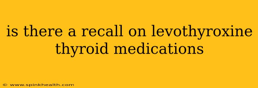 is there a recall on levothyroxine thyroid medications