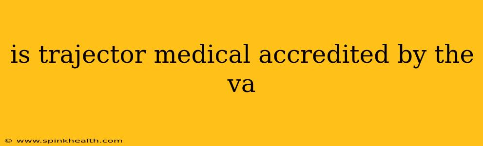is trajector medical accredited by the va