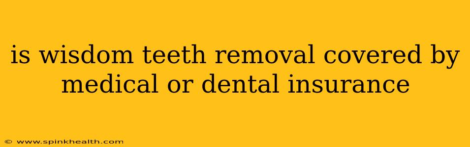 is wisdom teeth removal covered by medical or dental insurance