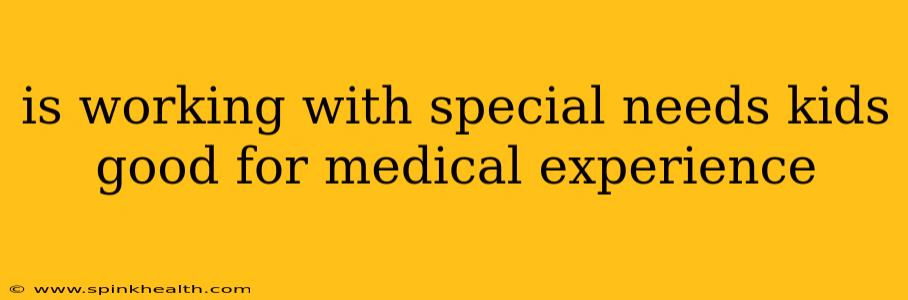 is working with special needs kids good for medical experience