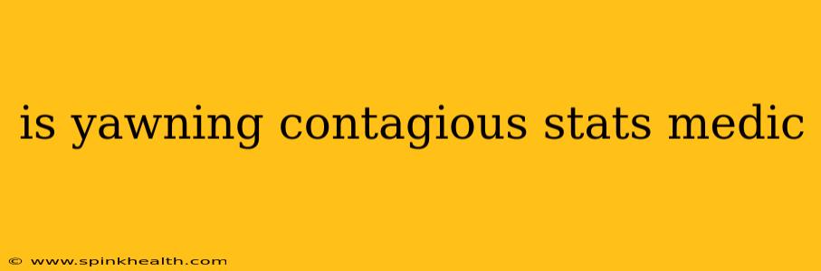 is yawning contagious stats medic