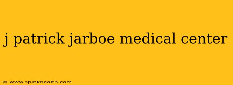 j patrick jarboe medical center