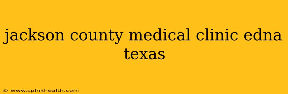 jackson county medical clinic edna texas