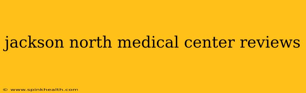 jackson north medical center reviews