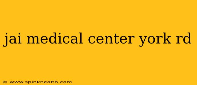jai medical center york rd