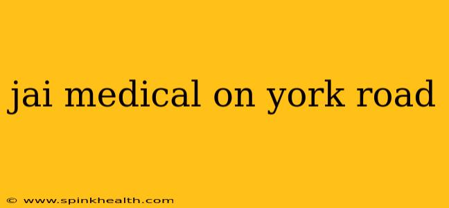 jai medical on york road