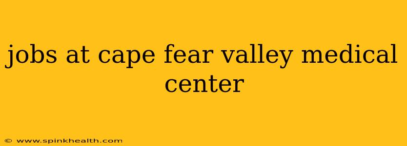 jobs at cape fear valley medical center