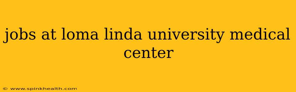 jobs at loma linda university medical center