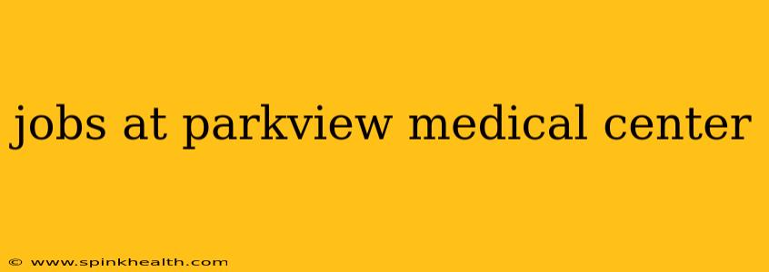jobs at parkview medical center