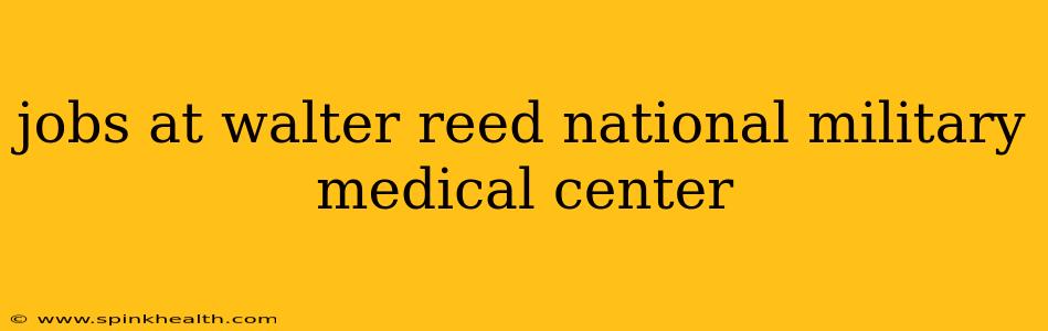 jobs at walter reed national military medical center