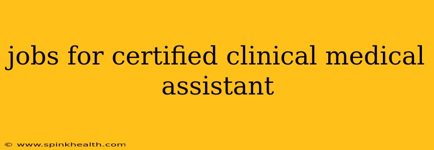 jobs for certified clinical medical assistant
