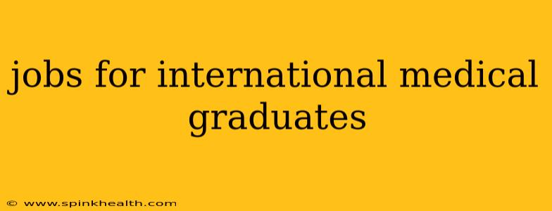 jobs for international medical graduates