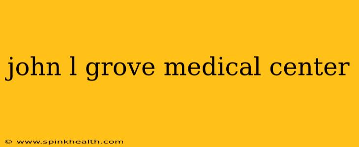 john l grove medical center