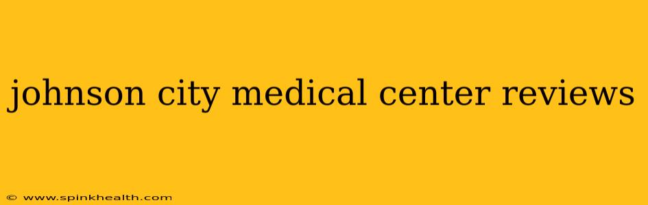 johnson city medical center reviews