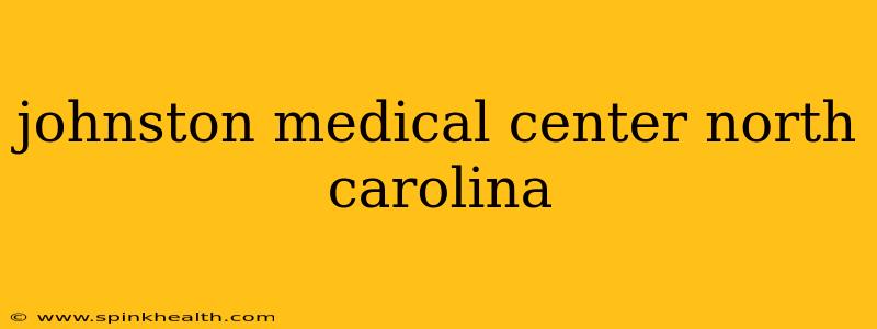 johnston medical center north carolina