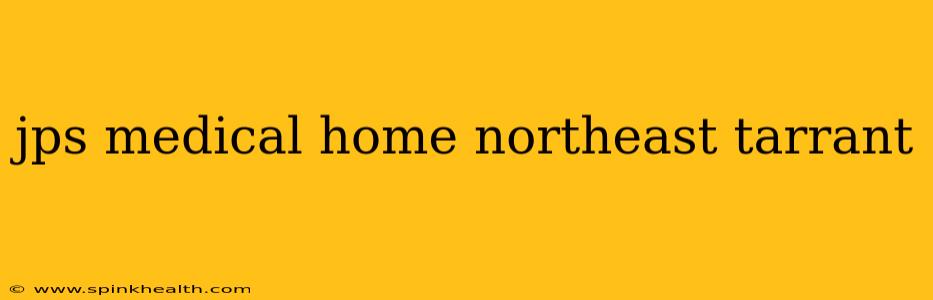 jps medical home northeast tarrant