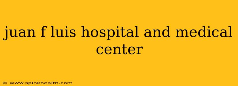 juan f luis hospital and medical center